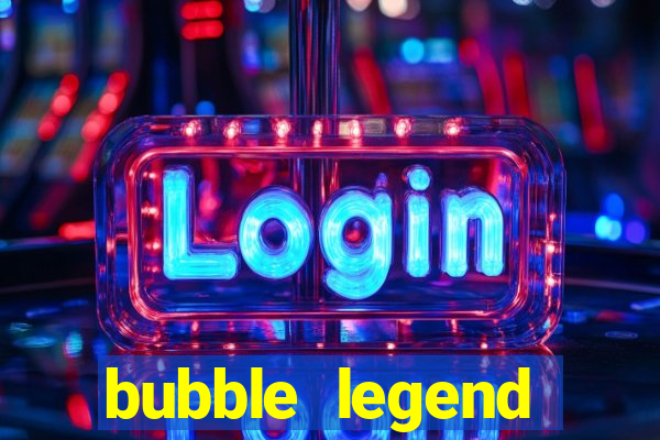 bubble legend ganhar dinheiro